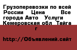 Грузоперевозки по всей России! › Цена ­ 33 - Все города Авто » Услуги   . Кемеровская обл.,Тайга г.